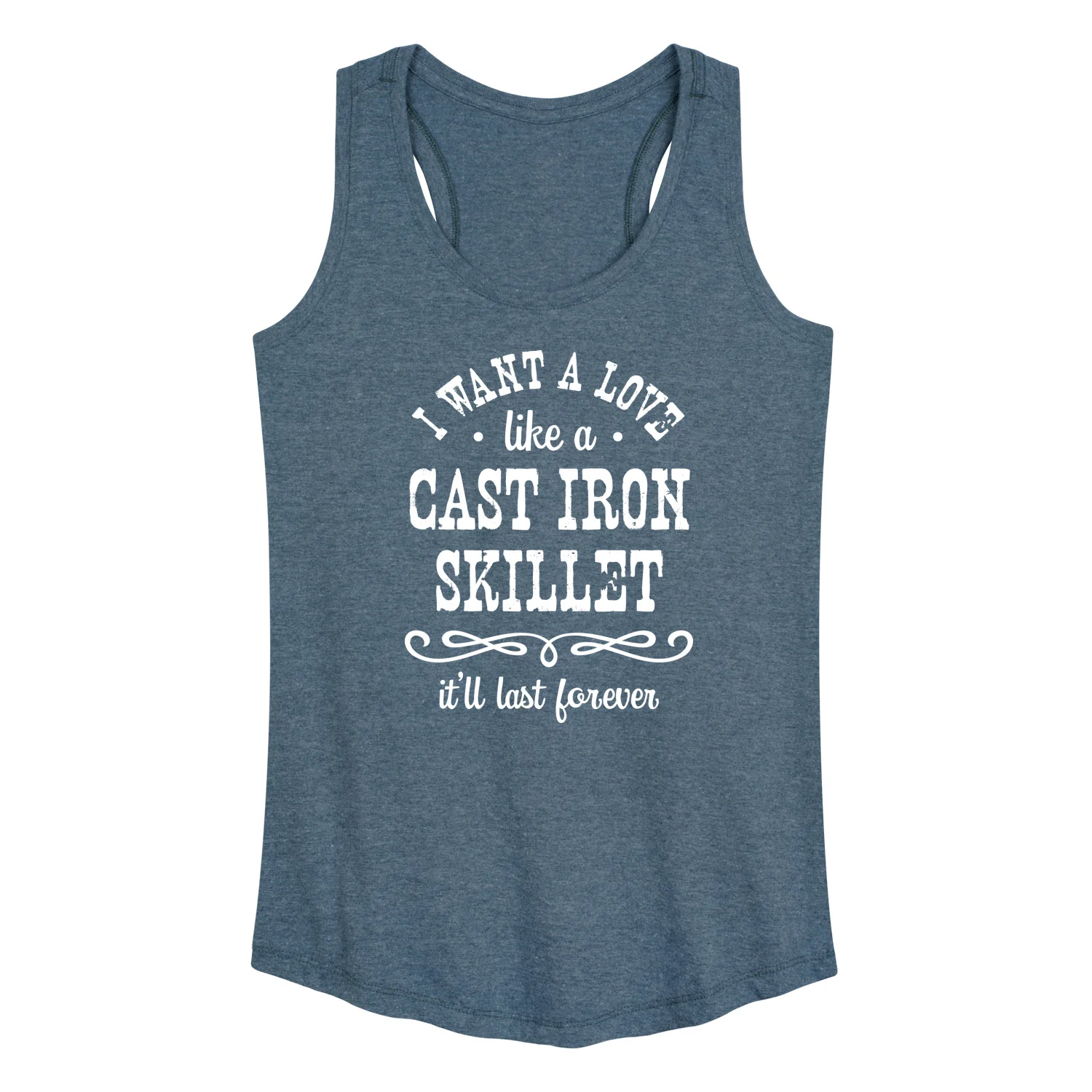 Instant Message - I Want A Love Like a Cast Iron Skillet; It'll Last Forever - Women's Racerback Tank Top